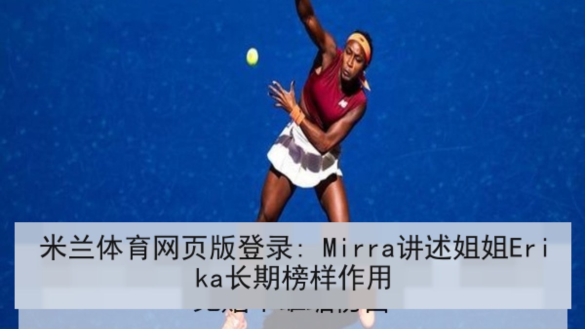 米兰体育网页版登录: Mirra讲述姐姐Erika长期榜样作用